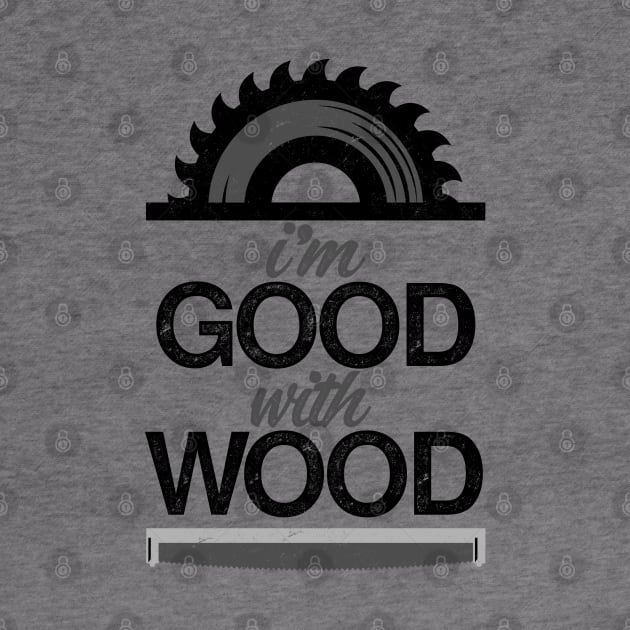 I'm Good With Wood by iconicole